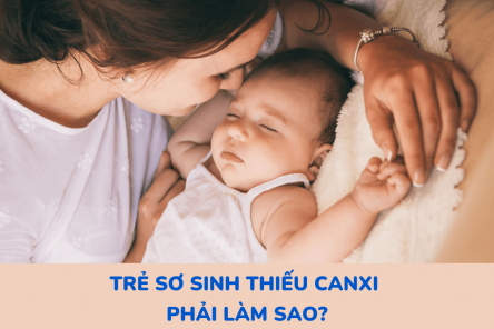 Mẹ nên đọc: Trẻ sơ sinh thiếu canxi uống thuốc gì an toàn?