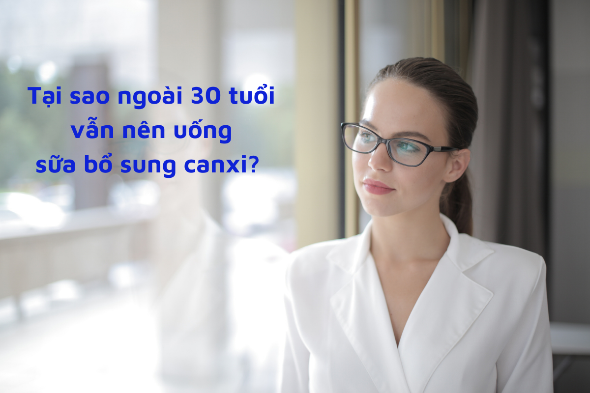 Ngoài 30 tuổi có nên bổ sung canxi?